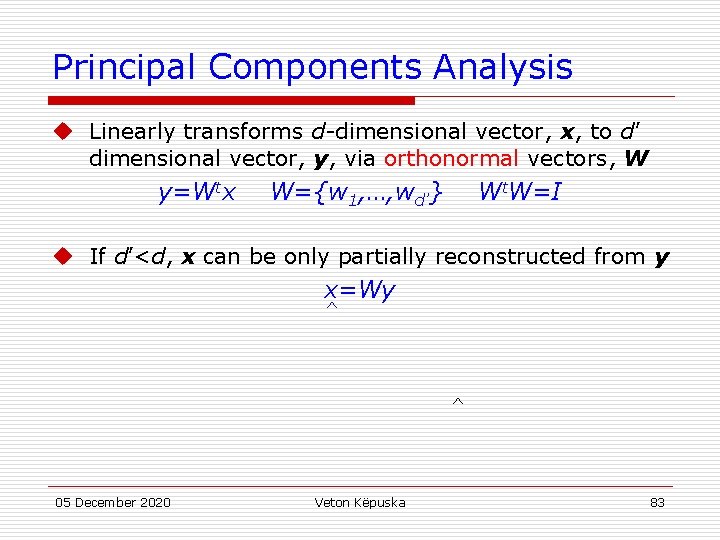 Principal Components Analysis u Linearly transforms d-dimensional vector, x, to d’ dimensional vector, y,