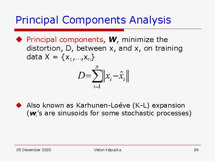Principal Components Analysis u Principal components, W, minimize the distortion, D, between x, and
