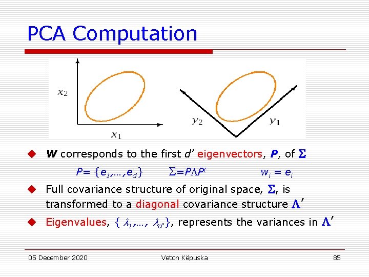 PCA Computation u W corresponds to the first d’ eigenvectors, P, of P= {e