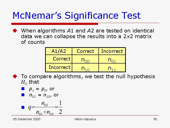 Mc. Nemar’s Significance Test u When algorithms A 1 and A 2 are tested
