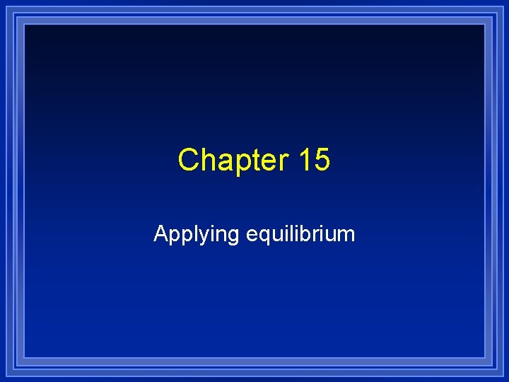 Chapter 15 Applying equilibrium 