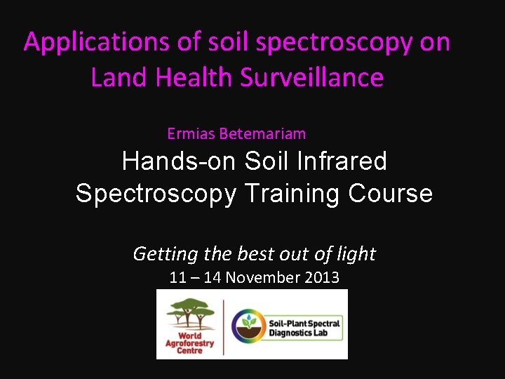 Applications of soil spectroscopy on Land Health Surveillance Ermias Betemariam Hands-on Soil Infrared Spectroscopy Applications of soil spectroscopy on Land Health Surveillance Ermias Betemariam Hands-on Soil Infrared Spectroscopy