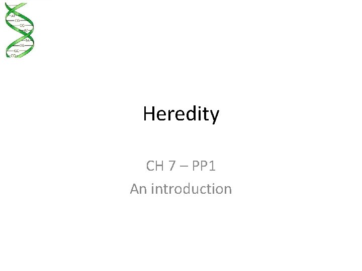 Heredity CH 7 – PP 1 An introduction 