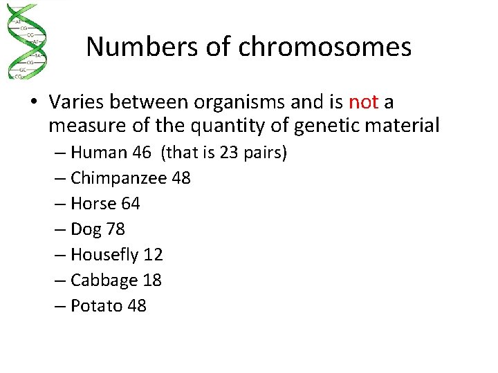 Numbers of chromosomes • Varies between organisms and is not a measure of the