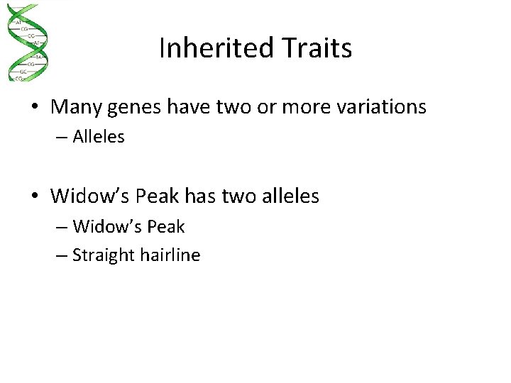 Inherited Traits • Many genes have two or more variations – Alleles • Widow’s