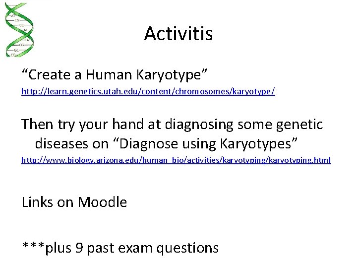 Activitis “Create a Human Karyotype” http: //learn. genetics. utah. edu/content/chromosomes/karyotype/ Then try your hand