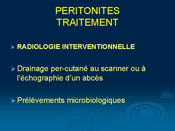 PERITONITES TRAITEMENT Ø RADIOLOGIE INTERVENTIONNELLE Ø Drainage per-cutané au scanner ou à l’échographie d’un