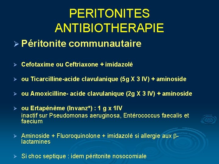 PERITONITES ANTIBIOTHERAPIE Ø Péritonite communautaire Ø Cefotaxime ou Ceftriaxone + imidazolé Ø ou Ticarcilline-acide