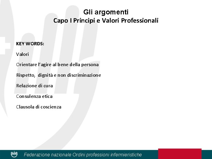 Gli argomenti Capo I Principi e Valori Professionali KEY WORDS: Valori Orientare l’agire al