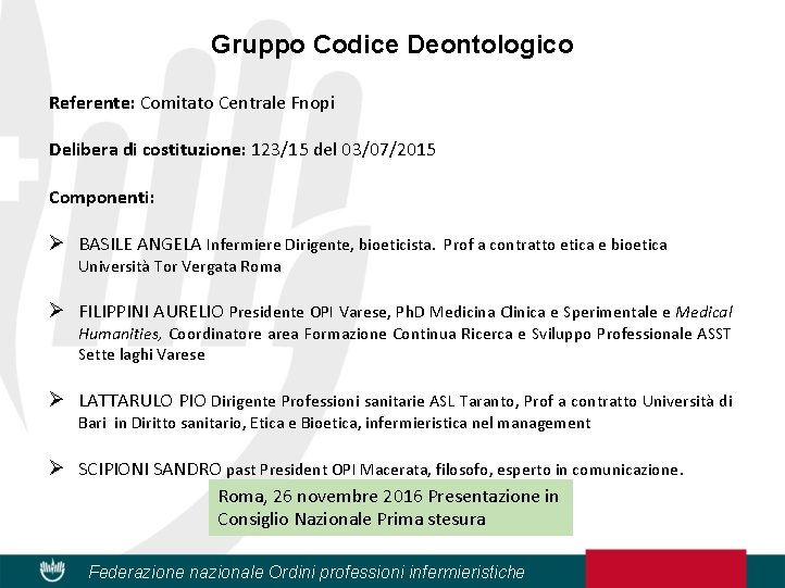 Gruppo Codice Deontologico Referente: Comitato Centrale Fnopi Delibera di costituzione: 123/15 del 03/07/2015 Componenti: