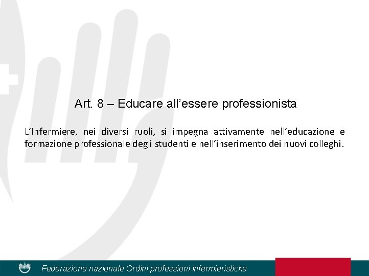 Art. 8 – Educare all’essere professionista L’Infermiere, nei diversi ruoli, si impegna attivamente nell’educazione