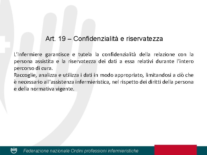 Art. 19 – Confidenzialità e riservatezza L’Infermiere garantisce e tutela la confidenzialità della relazione