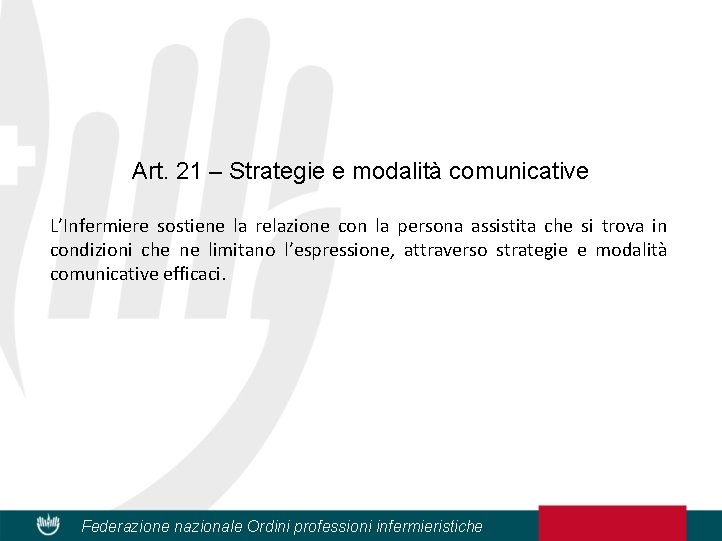 Art. 21 – Strategie e modalità comunicative L’Infermiere sostiene la relazione con la persona