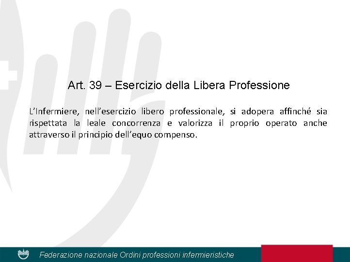 Art. 39 – Esercizio della Libera Professione L’Infermiere, nell’esercizio libero professionale, si adopera affinché