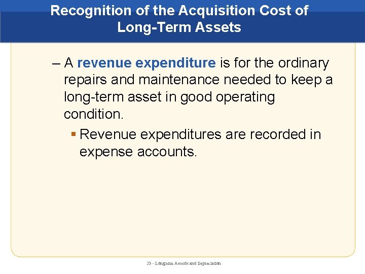 Recognition of the Acquisition Cost of Long-Term Assets – A revenue expenditure is for