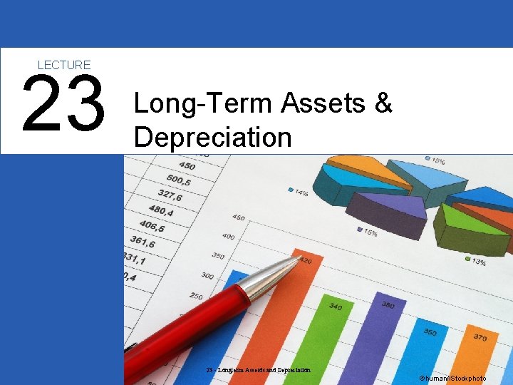 LECTURE 23 Long-Term Assets & Depreciation 23 - Longterm Assetds and Depreciation ©human/i. Stockphoto