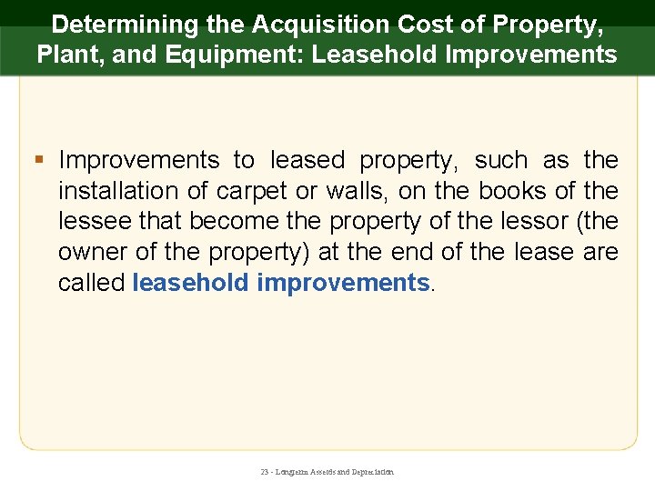 Determining the Acquisition Cost of Property, Plant, and Equipment: Leasehold Improvements § Improvements to