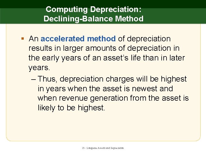 Computing Depreciation: Declining-Balance Method § An accelerated method of depreciation results in larger amounts