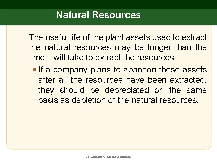 Natural Resources – The useful life of the plant assets used to extract the