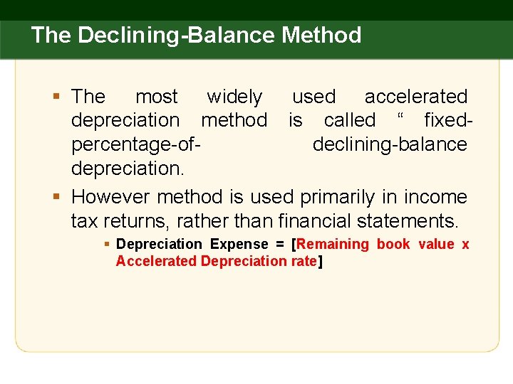 The Declining-Balance Method § The most widely used accelerated depreciation method is called “