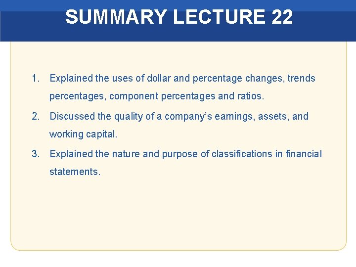 SUMMARY LECTURE 22 1. Explained the uses of dollar and percentage changes, trends percentages,