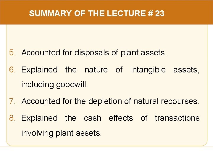 SUMMARY OF THE LECTURE # 23 5. Accounted for disposals of plant assets. 6.