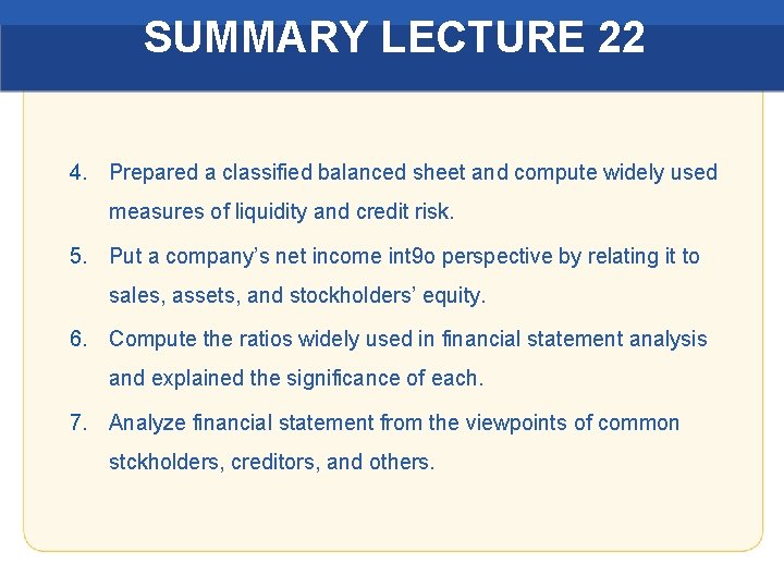 SUMMARY LECTURE 22 4. Prepared a classified balanced sheet and compute widely used measures