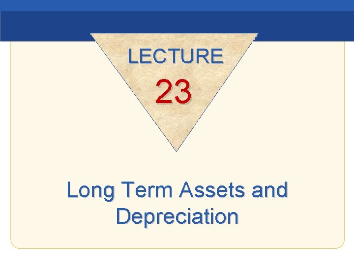 LECTURE 23 Long Term Assets and Depreciation 