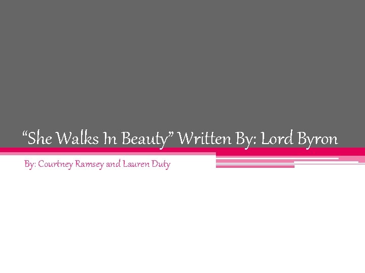 “She Walks In Beauty” Written By: Lord Byron By: Courtney Ramsey and Lauren Duty