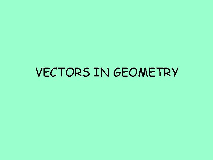 VECTORS IN GEOMETRY 