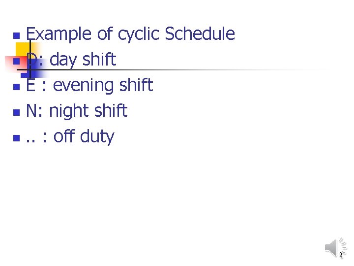 Example of cyclic Schedule n D: day shift n E : evening shift n