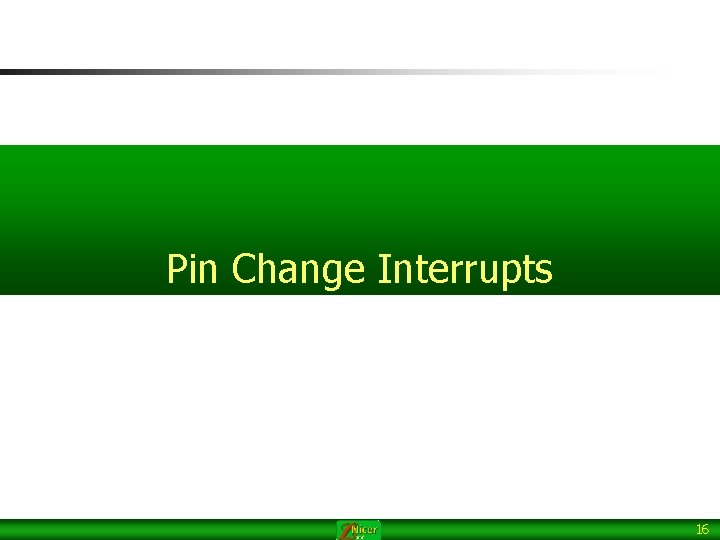 Pin Change Interrupts 16 