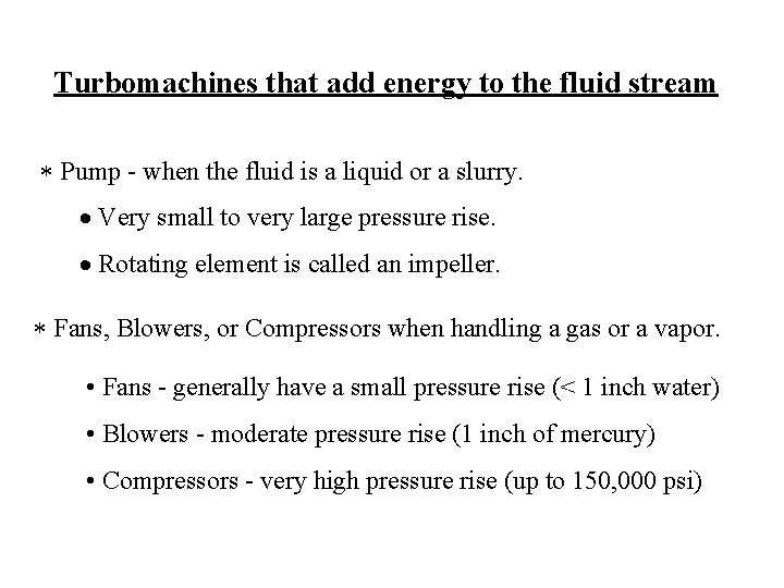 Turbomachines that add energy to the fluid stream * Pump - when the fluid