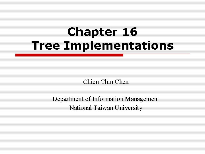 Chapter 16 Tree Implementations Chien Chin Chen Department of Information Management National Taiwan University