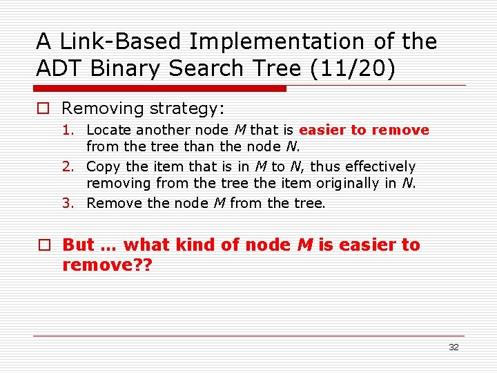 A Link-Based Implementation of the ADT Binary Search Tree (11/20) o Removing strategy: 1.