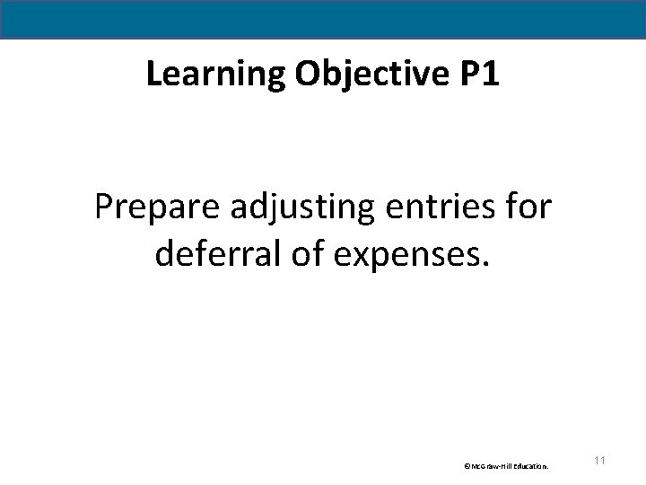 Learning Objective P 1 Prepare adjusting entries for deferral of expenses. ©Mc. Graw-Hill Education.