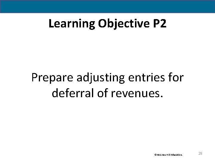 Learning Objective P 2 Prepare adjusting entries for deferral of revenues. ©Mc. Graw-Hill Education.