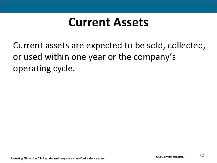 Current Assets Current assets are expected to be sold, collected, or used within one