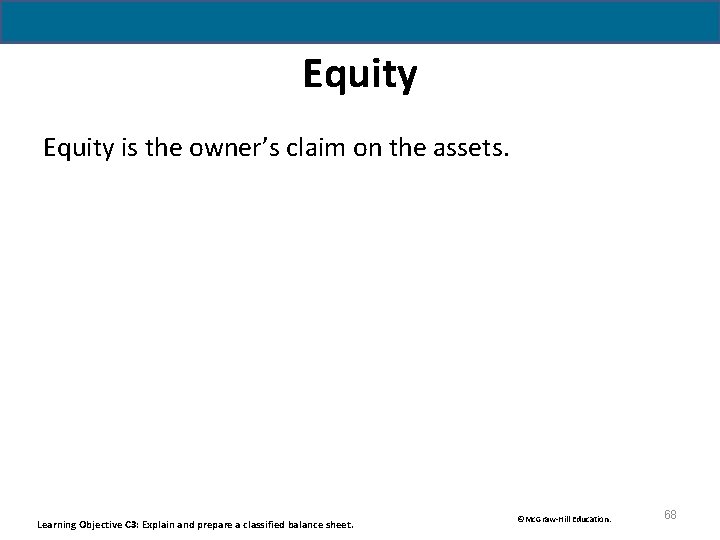 Equity is the owner’s claim on the assets. Learning Objective C 3: Explain and