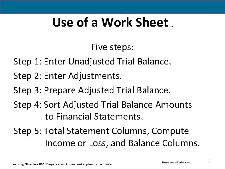 Use of a Work Sheet 1 Five steps: Step 1: Enter Unadjusted Trial Balance.