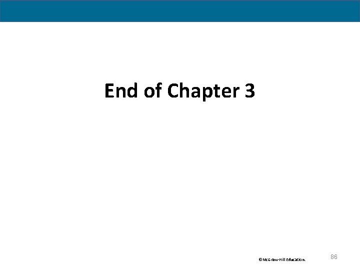 End of Chapter 3 ©Mc. Graw-Hill Education. 86 
