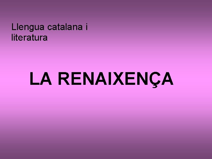 Llengua catalana i literatura LA RENAIXENÇA 