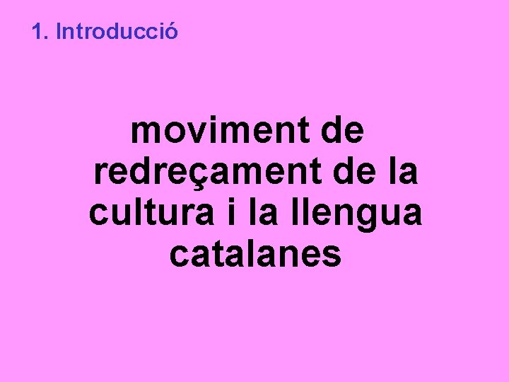 1. Introducció moviment de redreçament de la cultura i la llengua catalanes 