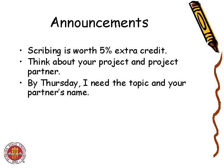 Announcements • Scribing is worth 5% extra credit. • Think about your project and