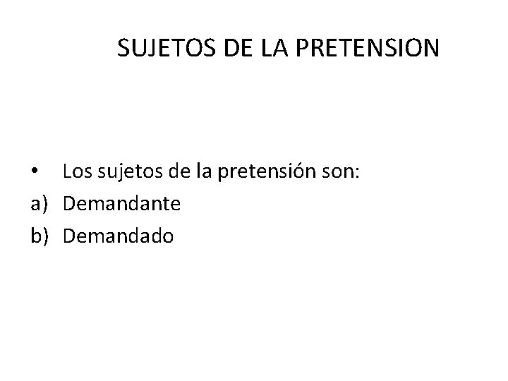 SUJETOS DE LA PRETENSION • Los sujetos de la pretensión son: a) Demandante b) SUJETOS DE LA PRETENSION • Los sujetos de la pretensión son: a) Demandante b)