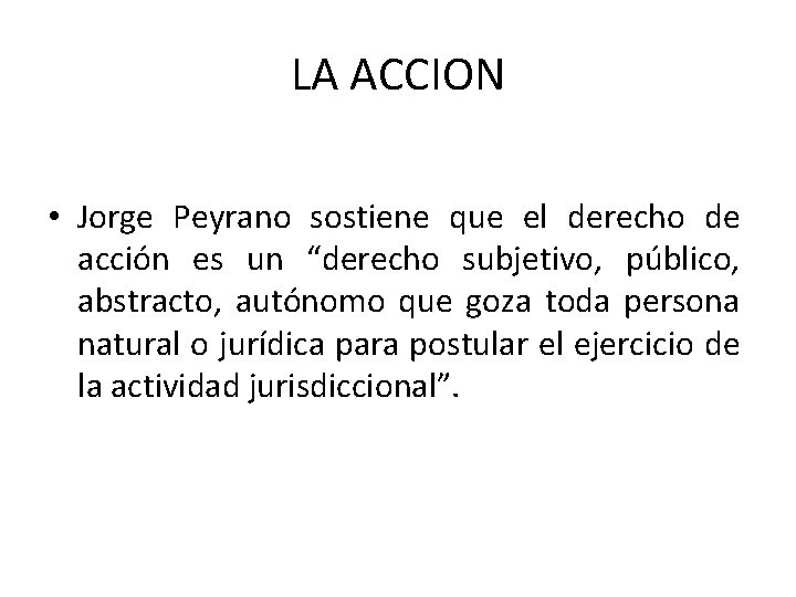 LA ACCION • Jorge Peyrano sostiene que el derecho de acción es un “derecho LA ACCION • Jorge Peyrano sostiene que el derecho de acción es un “derecho
