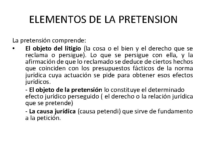 ELEMENTOS DE LA PRETENSION La pretensión comprende: • El objeto del litigio (la cosa ELEMENTOS DE LA PRETENSION La pretensión comprende: • El objeto del litigio (la cosa