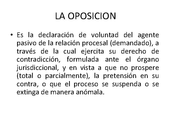 LA OPOSICION • Es la declaración de voluntad del agente pasivo de la relación LA OPOSICION • Es la declaración de voluntad del agente pasivo de la relación