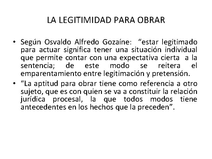 LA LEGITIMIDAD PARA OBRAR • Según Osvaldo Alfredo Gozaíne: “estar legitimado para actuar significa LA LEGITIMIDAD PARA OBRAR • Según Osvaldo Alfredo Gozaíne: “estar legitimado para actuar significa