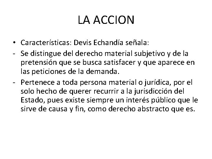 LA ACCION • Características: Devis Echandía señala: - Se distingue del derecho material subjetivo LA ACCION • Características: Devis Echandía señala: - Se distingue del derecho material subjetivo